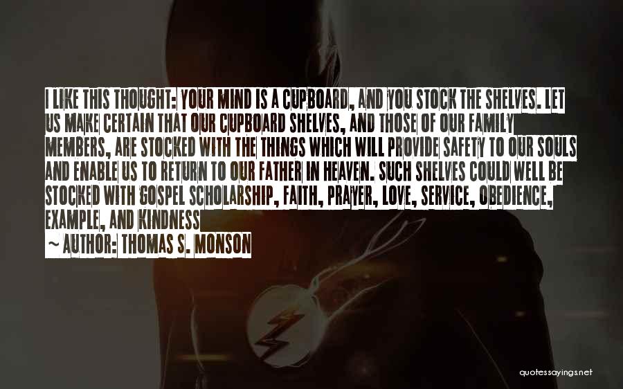 Thomas S. Monson Quotes: I Like This Thought: Your Mind Is A Cupboard, And You Stock The Shelves. Let Us Make Certain That Our