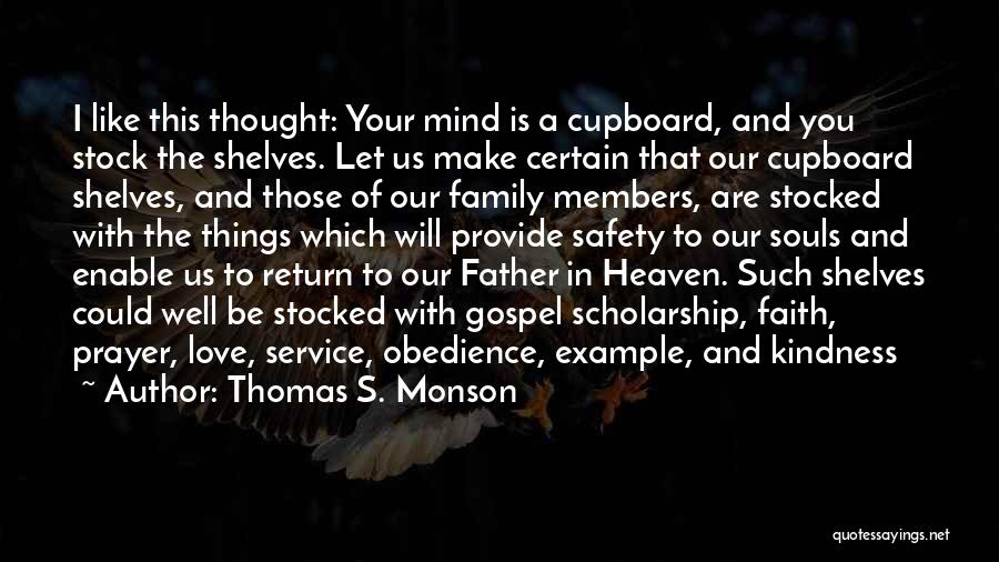 Thomas S. Monson Quotes: I Like This Thought: Your Mind Is A Cupboard, And You Stock The Shelves. Let Us Make Certain That Our