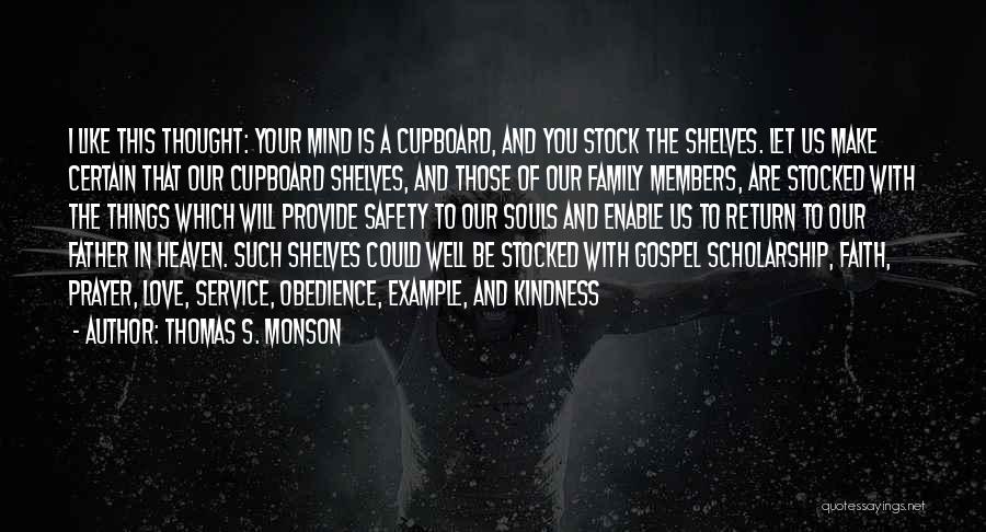 Thomas S. Monson Quotes: I Like This Thought: Your Mind Is A Cupboard, And You Stock The Shelves. Let Us Make Certain That Our