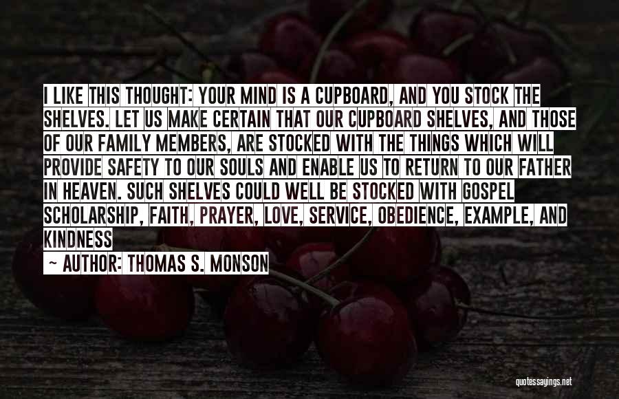 Thomas S. Monson Quotes: I Like This Thought: Your Mind Is A Cupboard, And You Stock The Shelves. Let Us Make Certain That Our