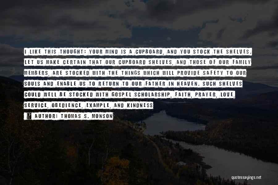 Thomas S. Monson Quotes: I Like This Thought: Your Mind Is A Cupboard, And You Stock The Shelves. Let Us Make Certain That Our
