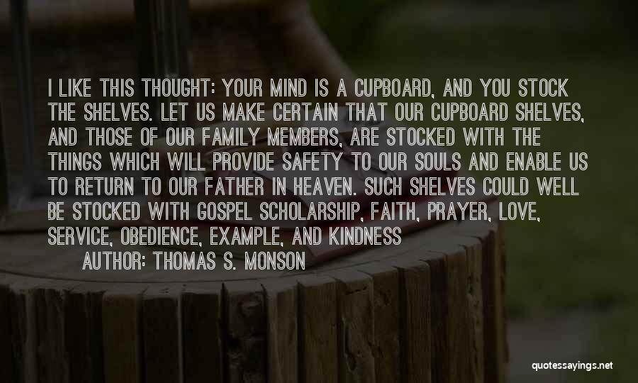 Thomas S. Monson Quotes: I Like This Thought: Your Mind Is A Cupboard, And You Stock The Shelves. Let Us Make Certain That Our