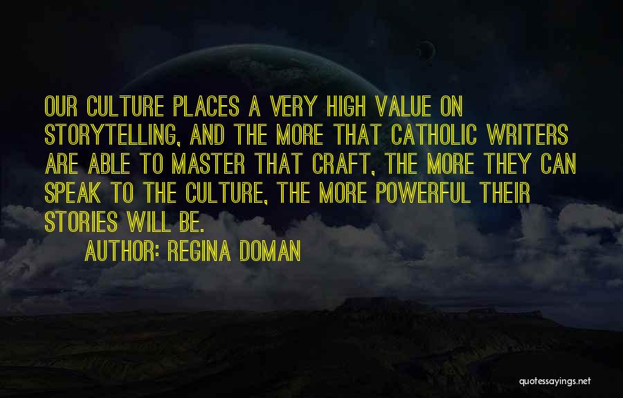 Regina Doman Quotes: Our Culture Places A Very High Value On Storytelling, And The More That Catholic Writers Are Able To Master That