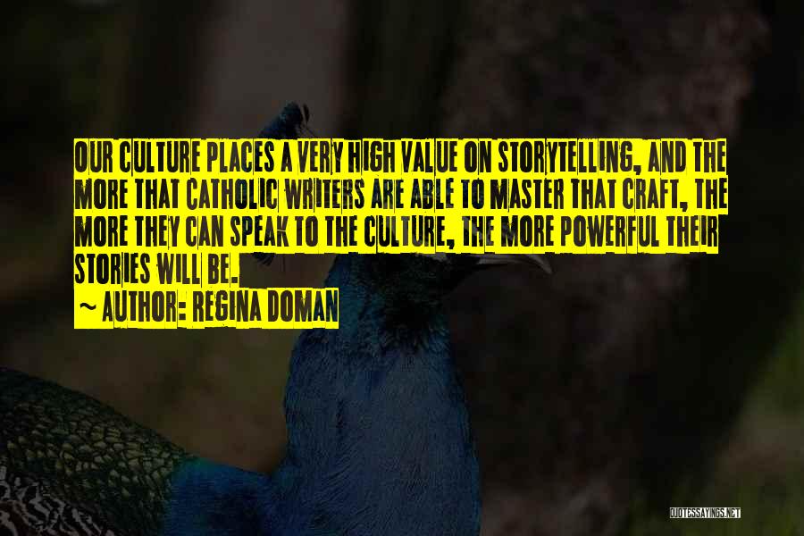 Regina Doman Quotes: Our Culture Places A Very High Value On Storytelling, And The More That Catholic Writers Are Able To Master That