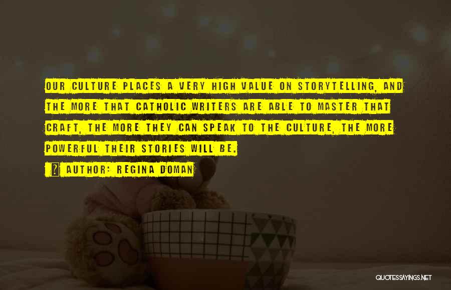 Regina Doman Quotes: Our Culture Places A Very High Value On Storytelling, And The More That Catholic Writers Are Able To Master That