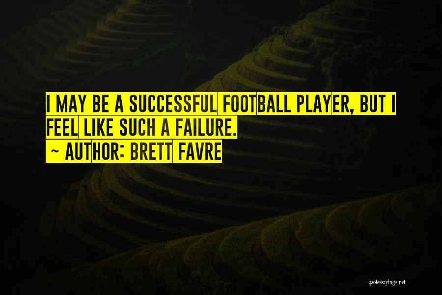 Brett Favre Quotes: I May Be A Successful Football Player, But I Feel Like Such A Failure.