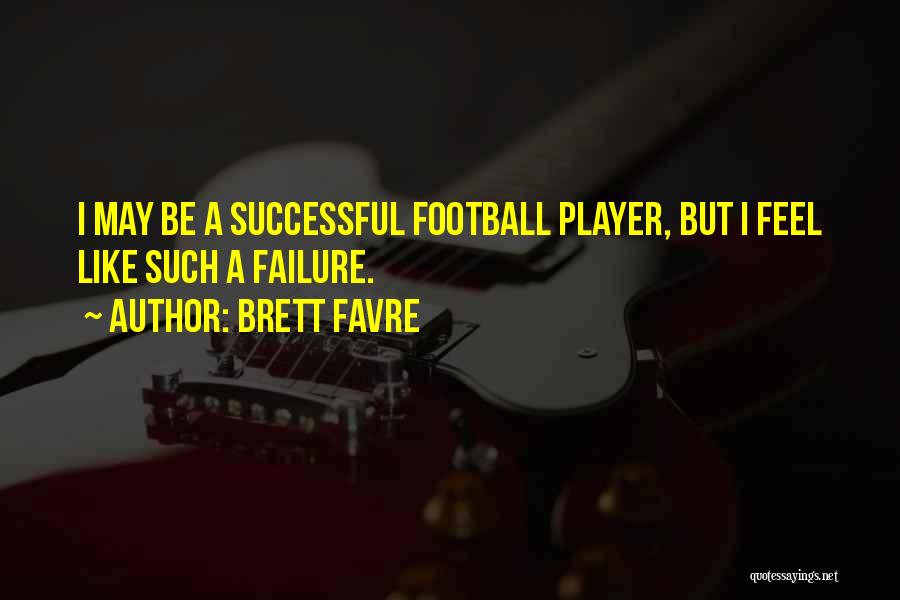 Brett Favre Quotes: I May Be A Successful Football Player, But I Feel Like Such A Failure.