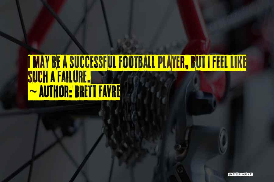 Brett Favre Quotes: I May Be A Successful Football Player, But I Feel Like Such A Failure.