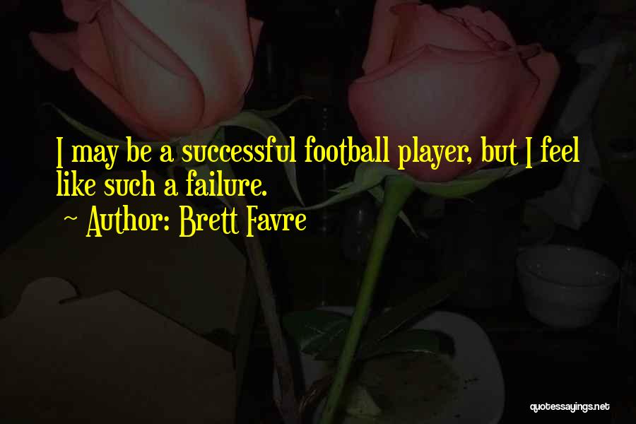 Brett Favre Quotes: I May Be A Successful Football Player, But I Feel Like Such A Failure.