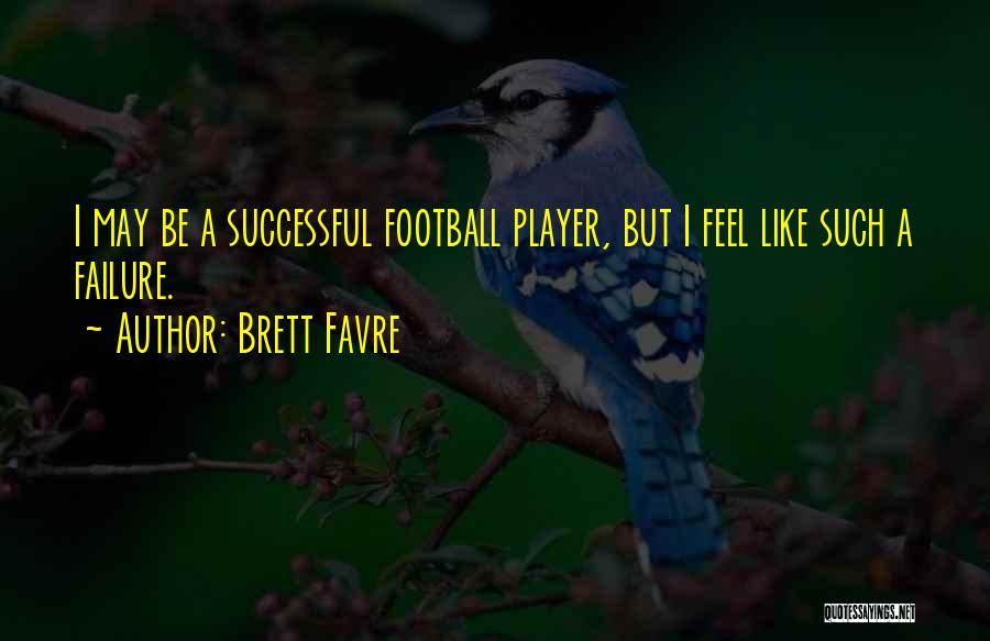Brett Favre Quotes: I May Be A Successful Football Player, But I Feel Like Such A Failure.