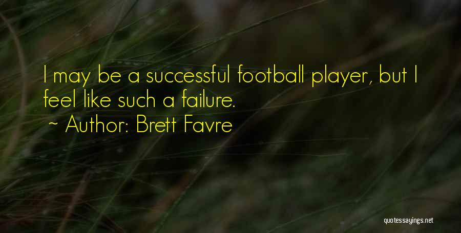 Brett Favre Quotes: I May Be A Successful Football Player, But I Feel Like Such A Failure.