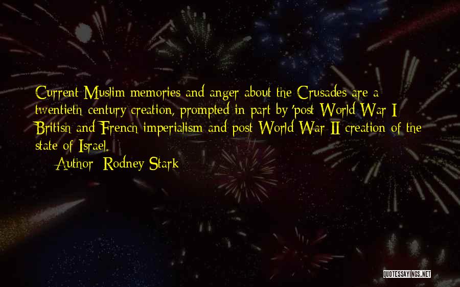 Rodney Stark Quotes: Current Muslim Memories And Anger About The Crusades Are A Twentieth-century Creation, Prompted In Part By 'post-world War I British
