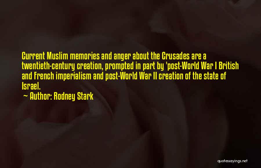 Rodney Stark Quotes: Current Muslim Memories And Anger About The Crusades Are A Twentieth-century Creation, Prompted In Part By 'post-world War I British