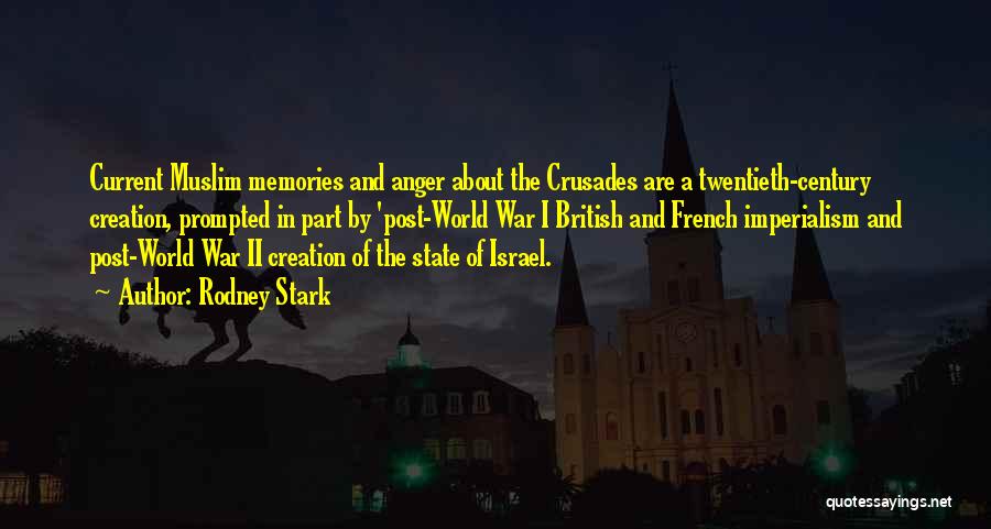 Rodney Stark Quotes: Current Muslim Memories And Anger About The Crusades Are A Twentieth-century Creation, Prompted In Part By 'post-world War I British