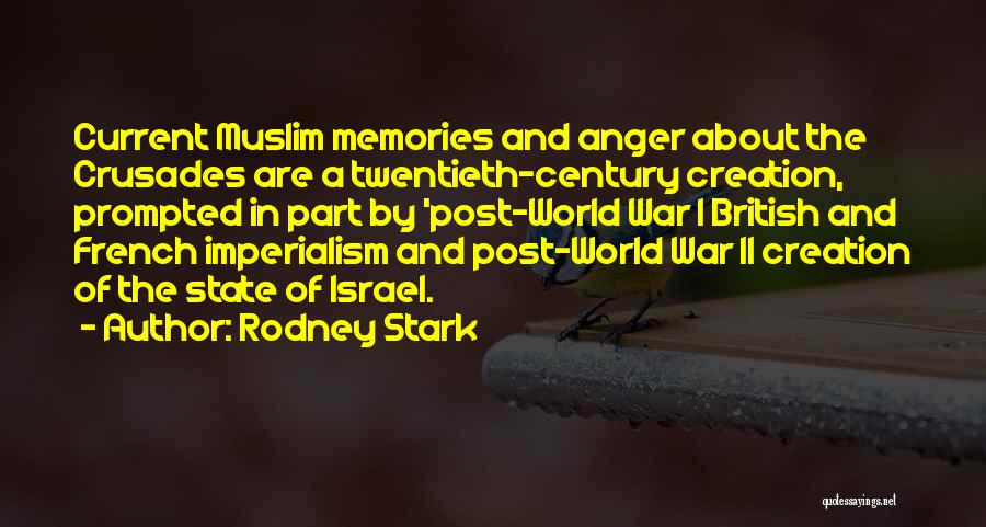 Rodney Stark Quotes: Current Muslim Memories And Anger About The Crusades Are A Twentieth-century Creation, Prompted In Part By 'post-world War I British