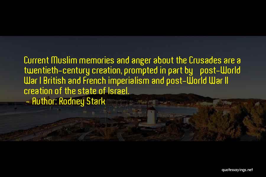 Rodney Stark Quotes: Current Muslim Memories And Anger About The Crusades Are A Twentieth-century Creation, Prompted In Part By 'post-world War I British