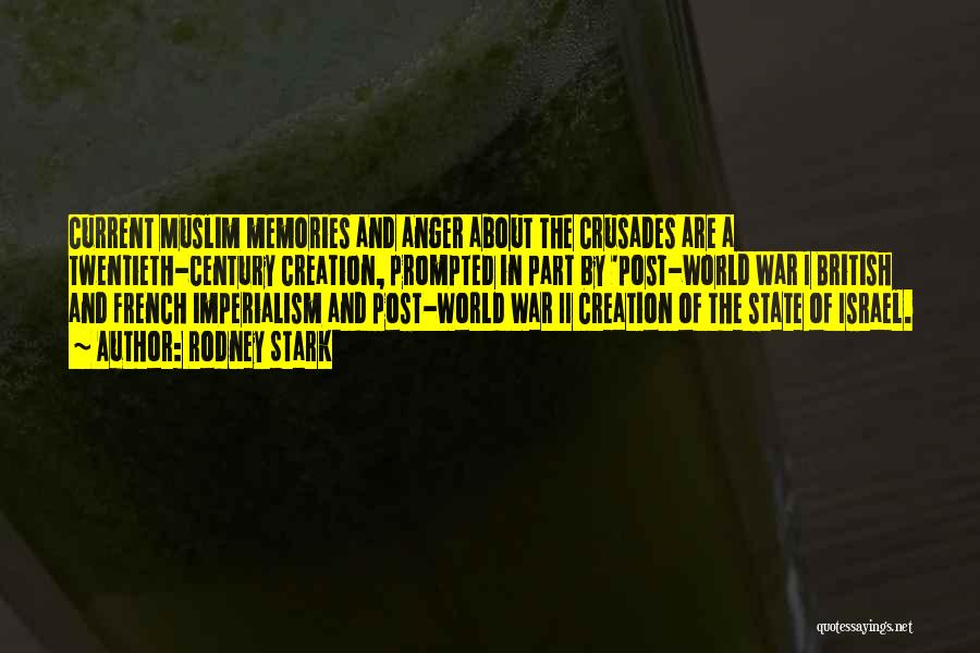 Rodney Stark Quotes: Current Muslim Memories And Anger About The Crusades Are A Twentieth-century Creation, Prompted In Part By 'post-world War I British