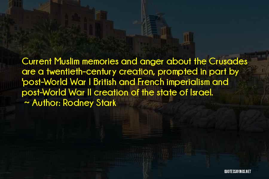 Rodney Stark Quotes: Current Muslim Memories And Anger About The Crusades Are A Twentieth-century Creation, Prompted In Part By 'post-world War I British