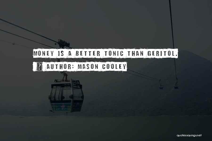 Mason Cooley Quotes: Money Is A Better Tonic Than Geritol.
