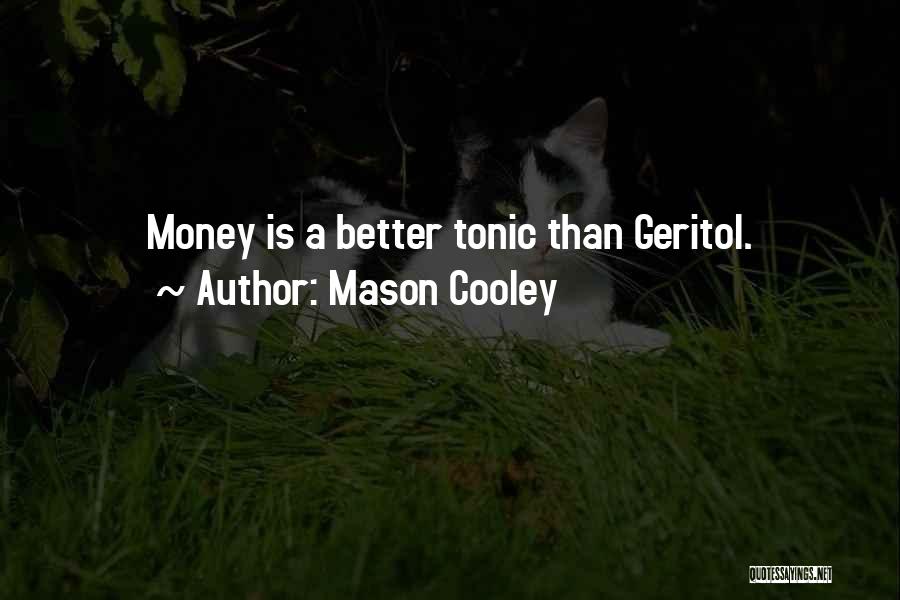 Mason Cooley Quotes: Money Is A Better Tonic Than Geritol.