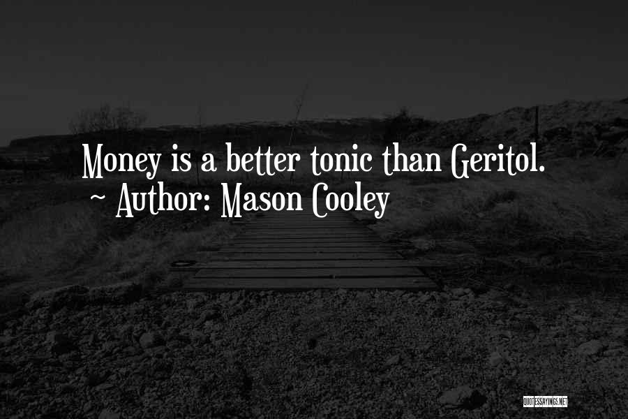 Mason Cooley Quotes: Money Is A Better Tonic Than Geritol.