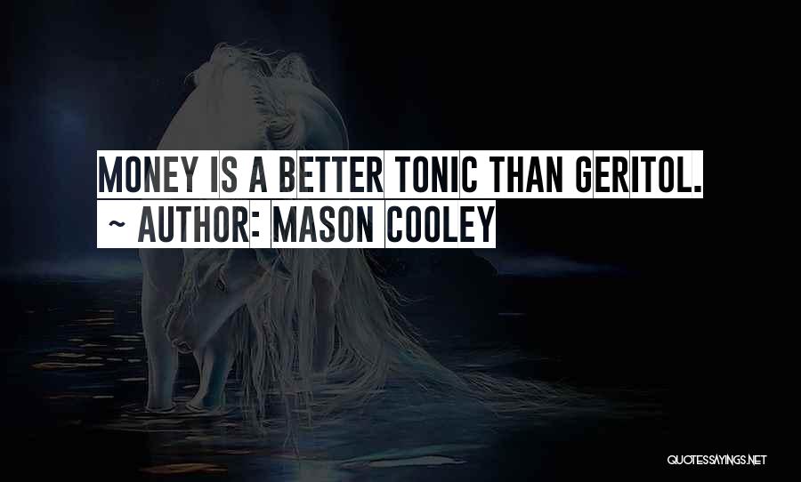 Mason Cooley Quotes: Money Is A Better Tonic Than Geritol.