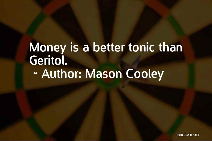 Mason Cooley Quotes: Money Is A Better Tonic Than Geritol.