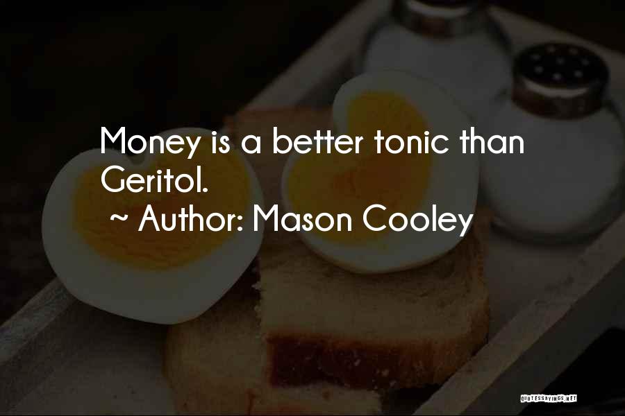 Mason Cooley Quotes: Money Is A Better Tonic Than Geritol.