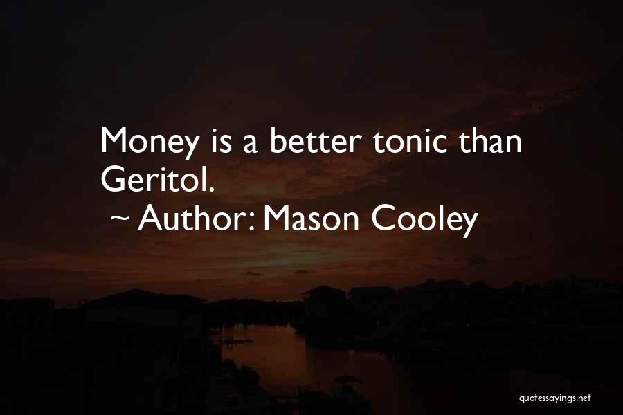 Mason Cooley Quotes: Money Is A Better Tonic Than Geritol.