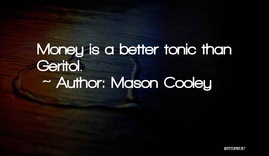 Mason Cooley Quotes: Money Is A Better Tonic Than Geritol.
