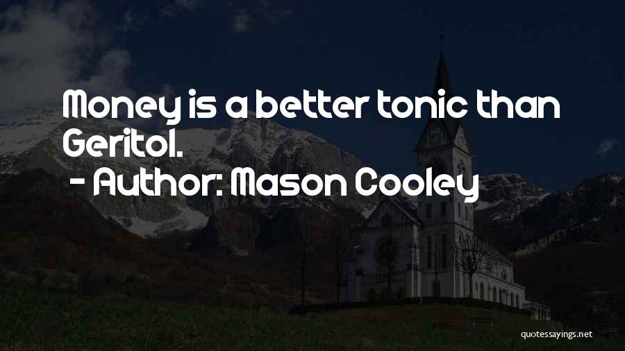 Mason Cooley Quotes: Money Is A Better Tonic Than Geritol.