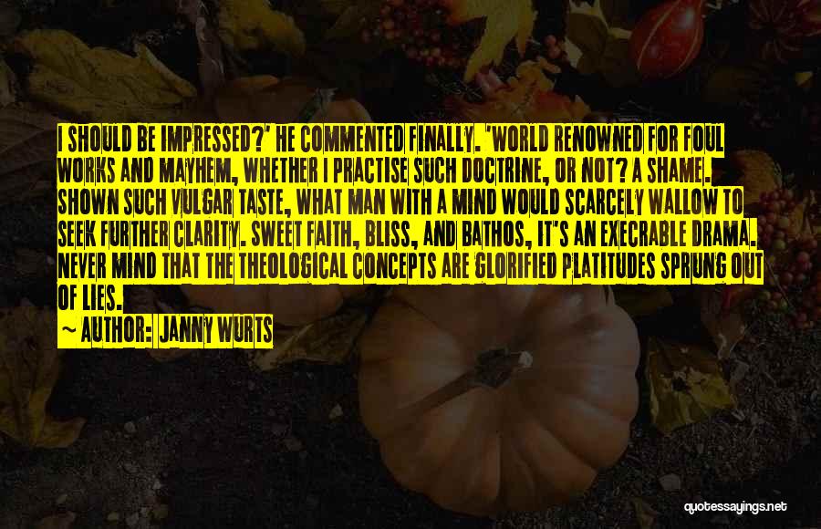 Janny Wurts Quotes: I Should Be Impressed?' He Commented Finally. 'world Renowned For Foul Works And Mayhem, Whether I Practise Such Doctrine, Or