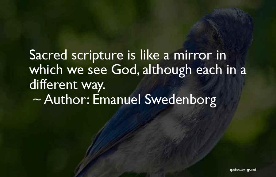 Emanuel Swedenborg Quotes: Sacred Scripture Is Like A Mirror In Which We See God, Although Each In A Different Way.