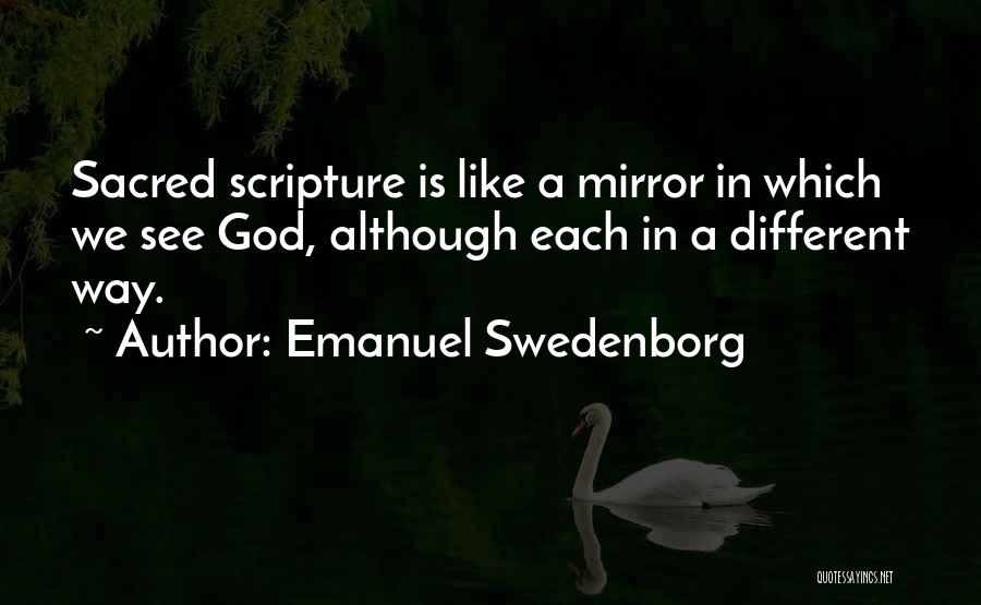 Emanuel Swedenborg Quotes: Sacred Scripture Is Like A Mirror In Which We See God, Although Each In A Different Way.