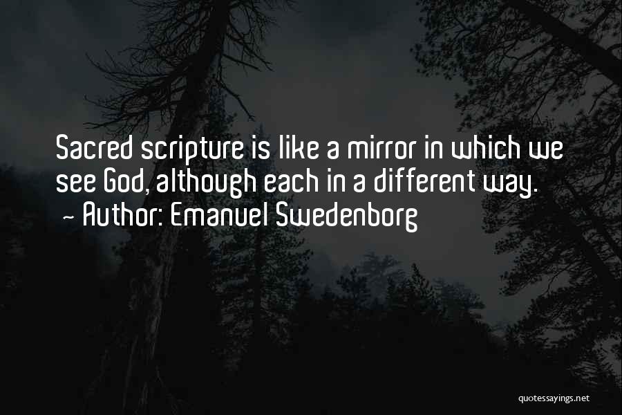 Emanuel Swedenborg Quotes: Sacred Scripture Is Like A Mirror In Which We See God, Although Each In A Different Way.