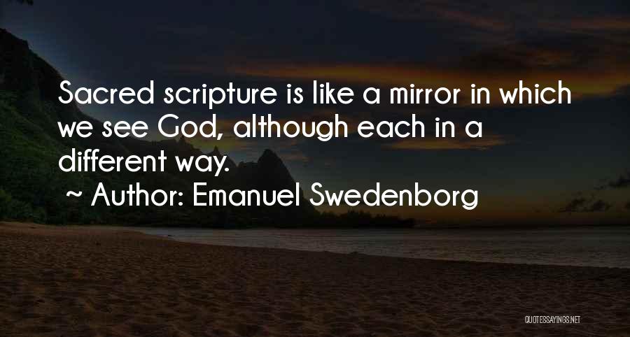 Emanuel Swedenborg Quotes: Sacred Scripture Is Like A Mirror In Which We See God, Although Each In A Different Way.