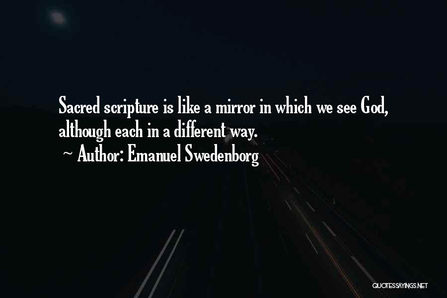 Emanuel Swedenborg Quotes: Sacred Scripture Is Like A Mirror In Which We See God, Although Each In A Different Way.
