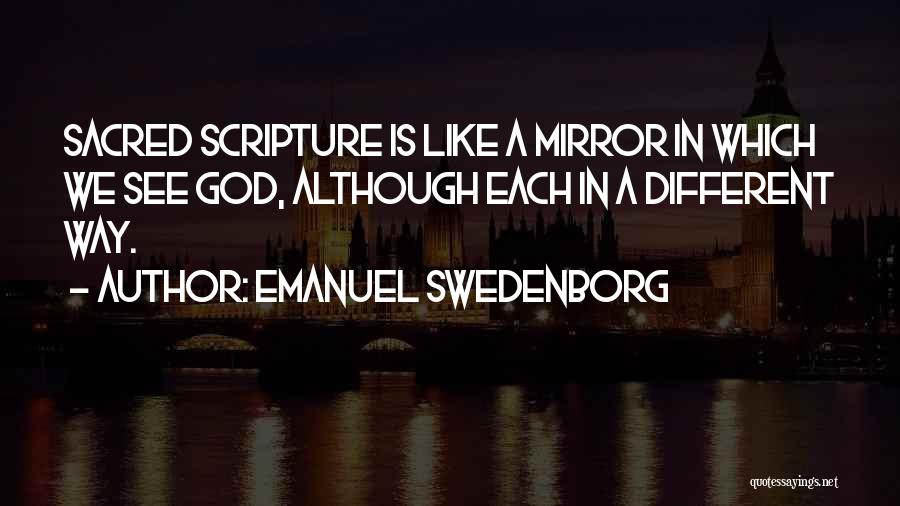 Emanuel Swedenborg Quotes: Sacred Scripture Is Like A Mirror In Which We See God, Although Each In A Different Way.