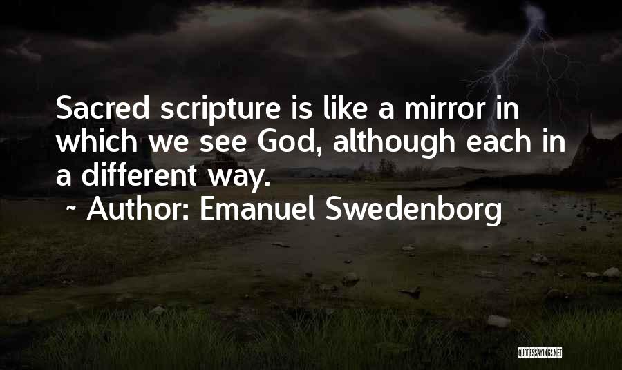 Emanuel Swedenborg Quotes: Sacred Scripture Is Like A Mirror In Which We See God, Although Each In A Different Way.