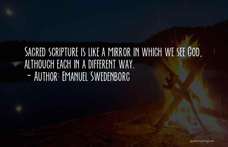 Emanuel Swedenborg Quotes: Sacred Scripture Is Like A Mirror In Which We See God, Although Each In A Different Way.