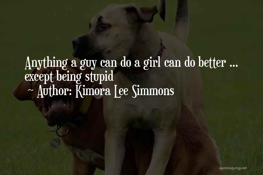 Kimora Lee Simmons Quotes: Anything A Guy Can Do A Girl Can Do Better ... Except Being Stupid