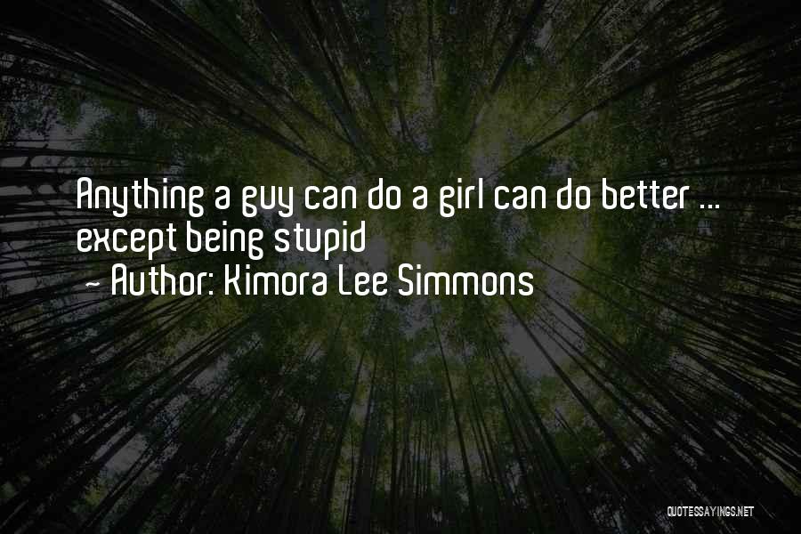 Kimora Lee Simmons Quotes: Anything A Guy Can Do A Girl Can Do Better ... Except Being Stupid