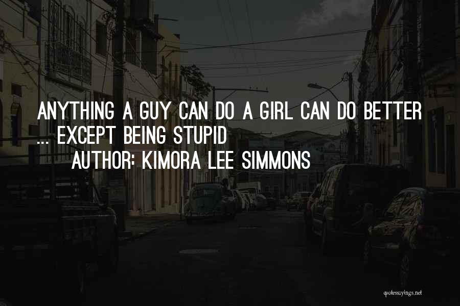 Kimora Lee Simmons Quotes: Anything A Guy Can Do A Girl Can Do Better ... Except Being Stupid