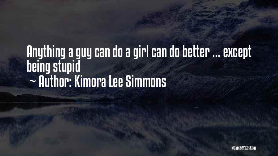 Kimora Lee Simmons Quotes: Anything A Guy Can Do A Girl Can Do Better ... Except Being Stupid
