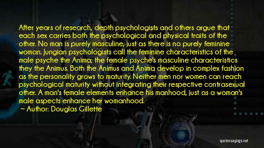 Douglas Gillette Quotes: After Years Of Research, Depth Psychologists And Others Argue That Each Sex Carries Both The Psychological And Physical Traits Of