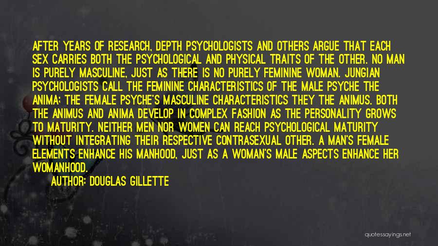 Douglas Gillette Quotes: After Years Of Research, Depth Psychologists And Others Argue That Each Sex Carries Both The Psychological And Physical Traits Of
