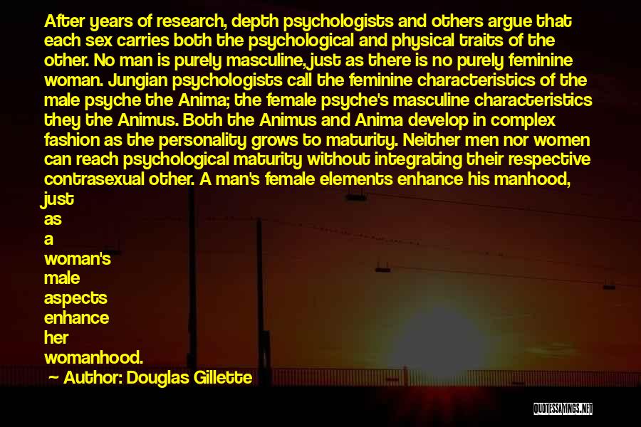 Douglas Gillette Quotes: After Years Of Research, Depth Psychologists And Others Argue That Each Sex Carries Both The Psychological And Physical Traits Of