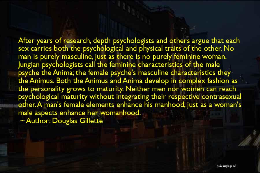 Douglas Gillette Quotes: After Years Of Research, Depth Psychologists And Others Argue That Each Sex Carries Both The Psychological And Physical Traits Of