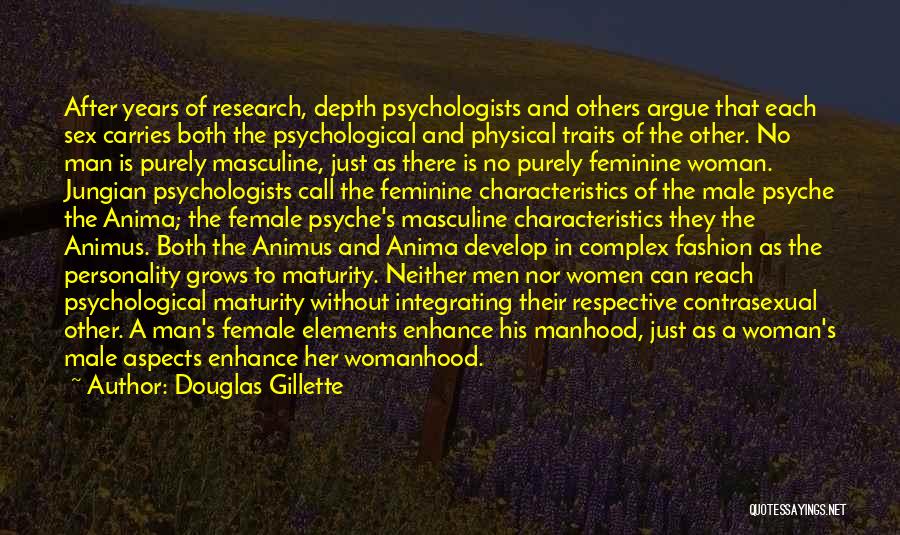 Douglas Gillette Quotes: After Years Of Research, Depth Psychologists And Others Argue That Each Sex Carries Both The Psychological And Physical Traits Of