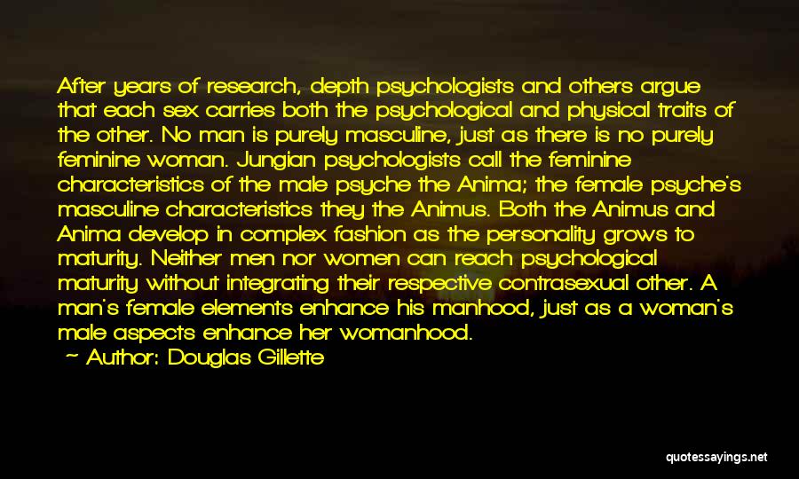 Douglas Gillette Quotes: After Years Of Research, Depth Psychologists And Others Argue That Each Sex Carries Both The Psychological And Physical Traits Of